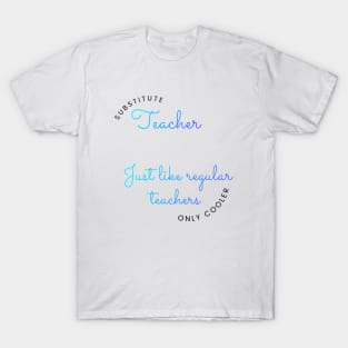 Substitute Teachers - Just like regular teachers, only cooler T-Shirt